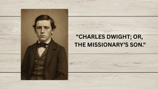 CHARLES DWIGHT; OR, THE MISSIONARY’S SON