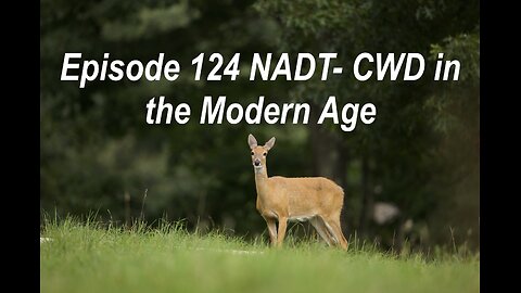 Episode 124 NADT- CWD in the Modern Age