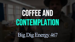Big Dig Energy 467: Coffee and Contemplation