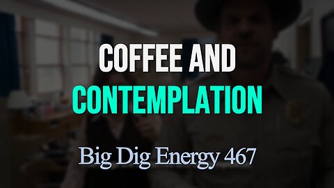 Big Dig Energy 467: Coffee and Contemplation