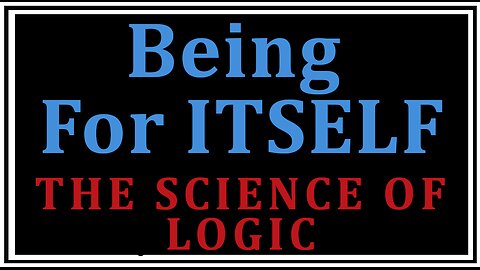 Exploring Philosophy: Being For Itself -The Science of Logic