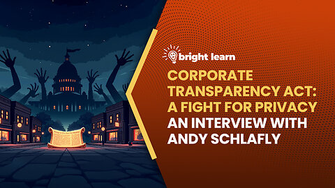BrightLearn - Corporate Transparency Act: A Fight for Privacy, an interview with Andy Schlafly