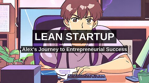Lean Startup: Alex's Journey to Entrepreneurial Success