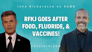 RFKJ GOES AFTER FOOD, FLUORIDE, & VACCINES! John Richardson on OANN