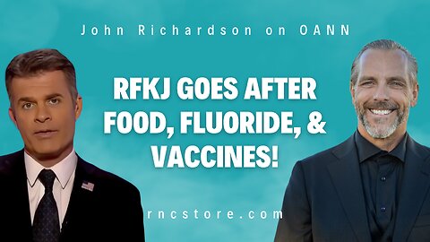 RFKJ GOES AFTER FOOD, FLUORIDE, & VACCINES! John Richardson on OANN