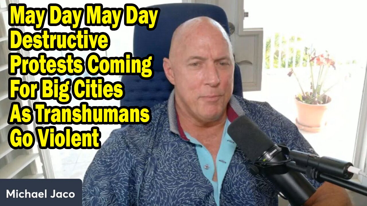 Michael Jaco Situation Update Apr 26: "May Day May Day Destructive Protests Coming For Big Cities As Transhumans Go Violent"