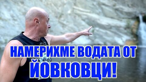 НАМЕРИХМЕ ВОДАТА ОТ ЯЗ. ЙОВКОВЦИ!
