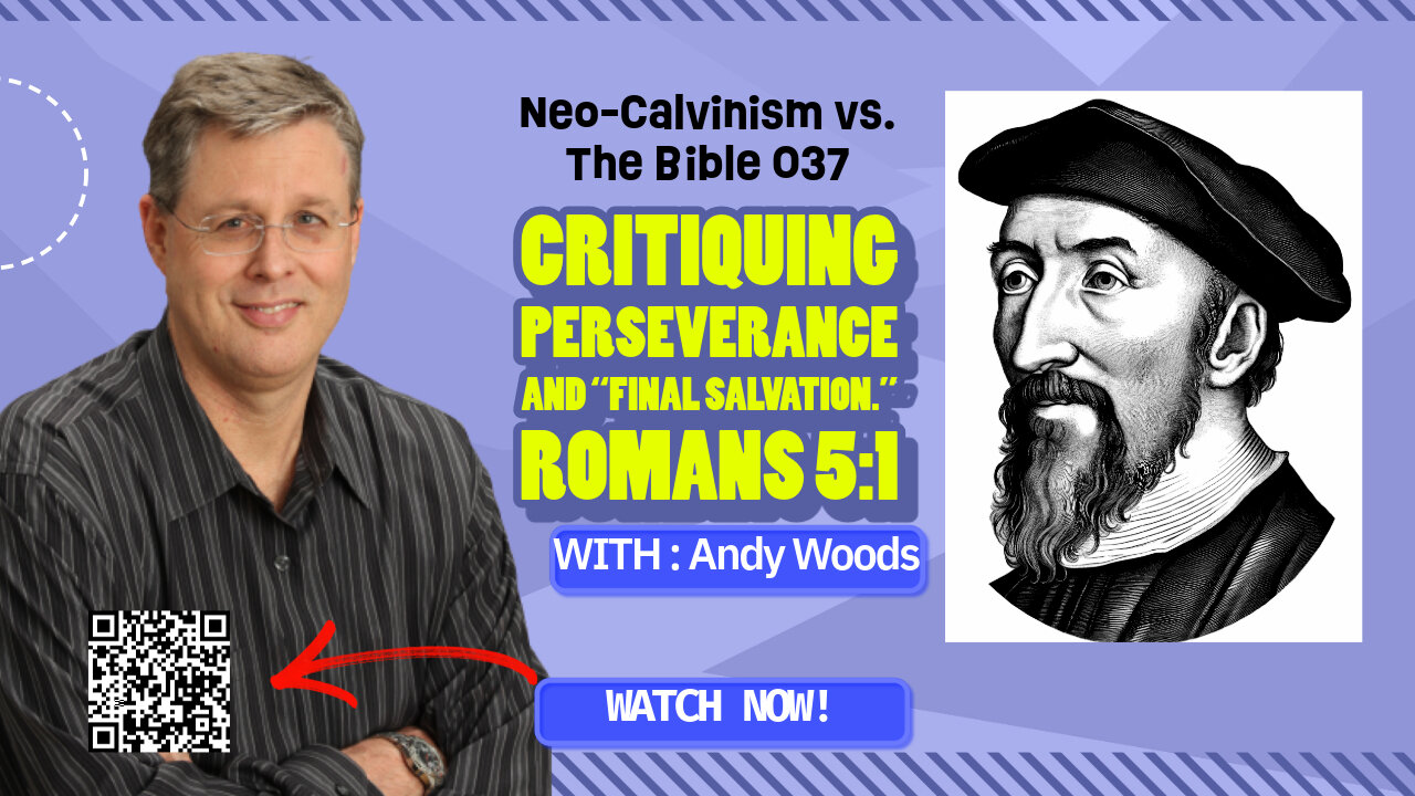 Neo-Calvinism vs. The Bible 037. Critiquing Perseverance and “Final Salvation.” Romans 5:1. Dr. Andy Woods. 7-27-25.