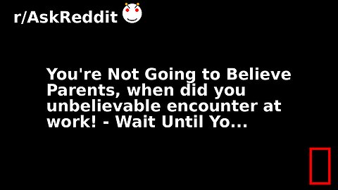 You're Not Going to Believe Parents, when did you unbelievable encounter at work! - Wait Until Yo...