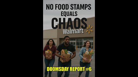 NO FOOD STAMPS EQUALS CHAOS! Doomsday Report #6