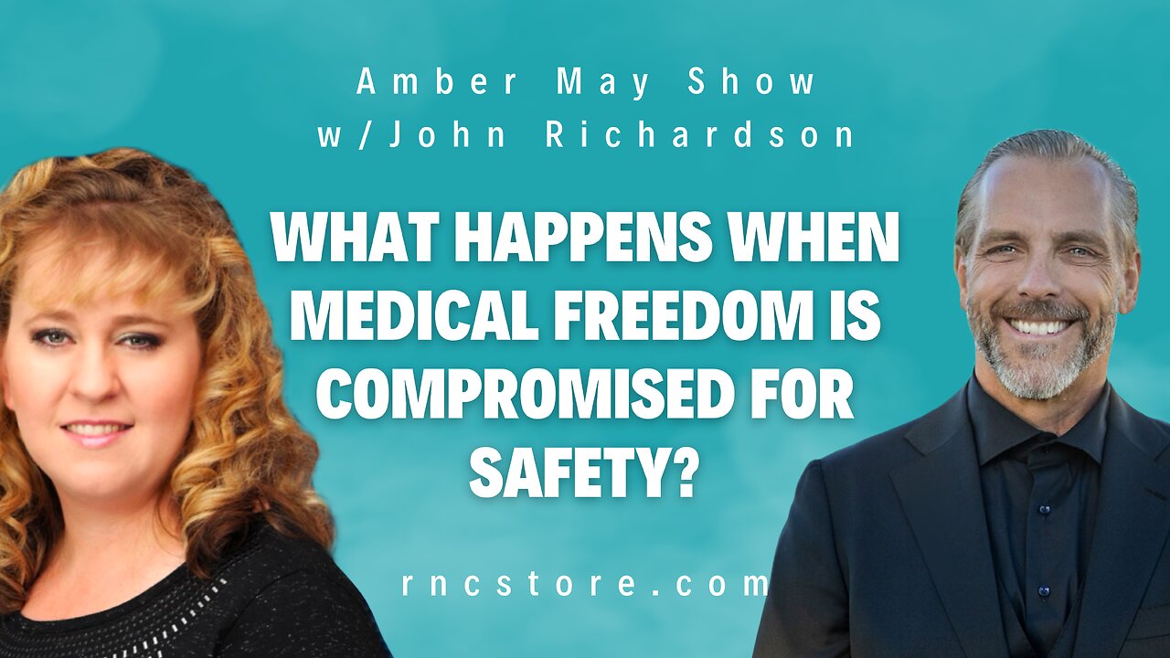 What Happens When Medical Freedom is Compromised for Safety? (Amber May Show w/John Richardson)