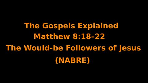 The Gospels Explained - Matthew 8:18–22 - The Would-be Followers of Jesus - (NABRE)