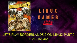 LET'S PLAY BORDERLANDS 2 ON LINUX PART 2 LIVESTREAM