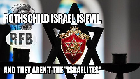 ROTHSCHILD ISRAEL IS EVIL, AND THEY AREN'T THE "ISRAELITES"