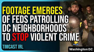 Footage Emerges of Feds Patrolling DC Neighborhoods To Stop Violent Crime, Based