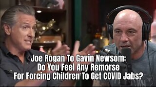 Joe Rogan To Gavin Newsom: Do You Feel Any Remorse For Forcing Children To Get COVID Jabs?