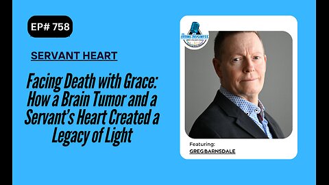 Facing Death with Grace: How a Brain Tumor and a Servant’s Heart Created a Legacy of Light w/ Greg
