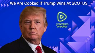 Are We Cooked If Trump Wins At SCOTUS?