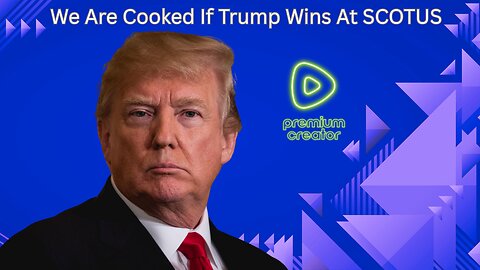 Are We Cooked If Trump Wins At SCOTUS?