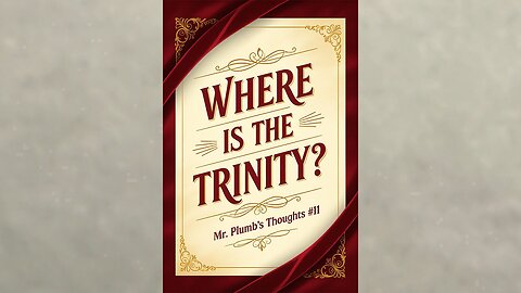 Where Is the Trinity? Mr. Plumb's Thoughts #11