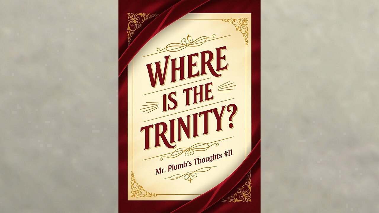 Where Is the Trinity? Mr. Plumb's Thoughts #11