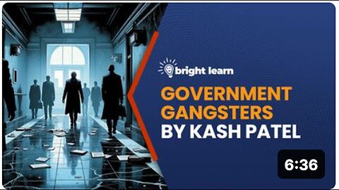 "Exploring Kash Patel's BrightLearn - Government Gangsters: A Revealing Insight"