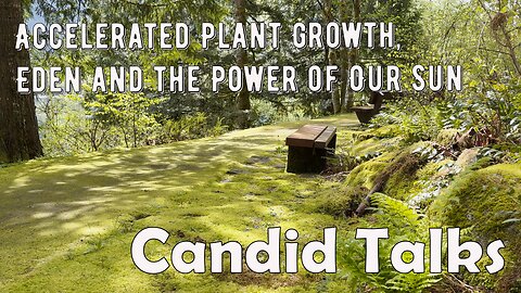 Candid Talks 013 🌿 Accelerated Plant Growth, Eden and the Power of Our Sun #mossgarden #podcast