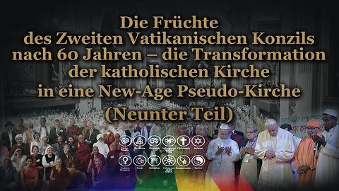 Die Früchte des Zweiten Vatikanischen Konzils nach 60 Jahren – die Transformation der katholischen Kirche in eine New-Age Pseudo-Kirche /Neunter Teil/