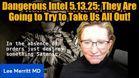 Dr. Lee Merritt: Dangerous Intel 5.13.25 - They Are Going to Try to Take Us All Out!