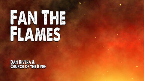 Fan the Flames | Dan Rivera and Church of the King (Worship Lyric Video)
