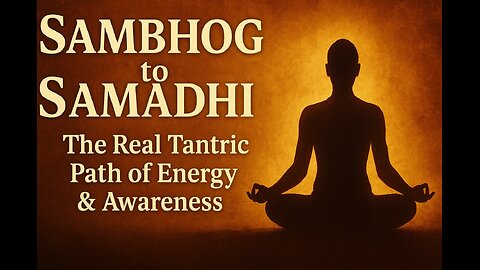 “Sambhog to Samadhi: The Real Tantric Path of Energy & Awareness | Spiritual Explanation”