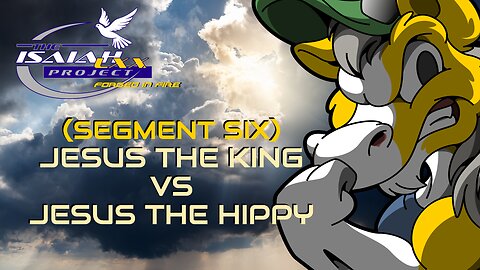 Isaiah LXX (Segment Six): Jesus the King VS Jesus the Hippy