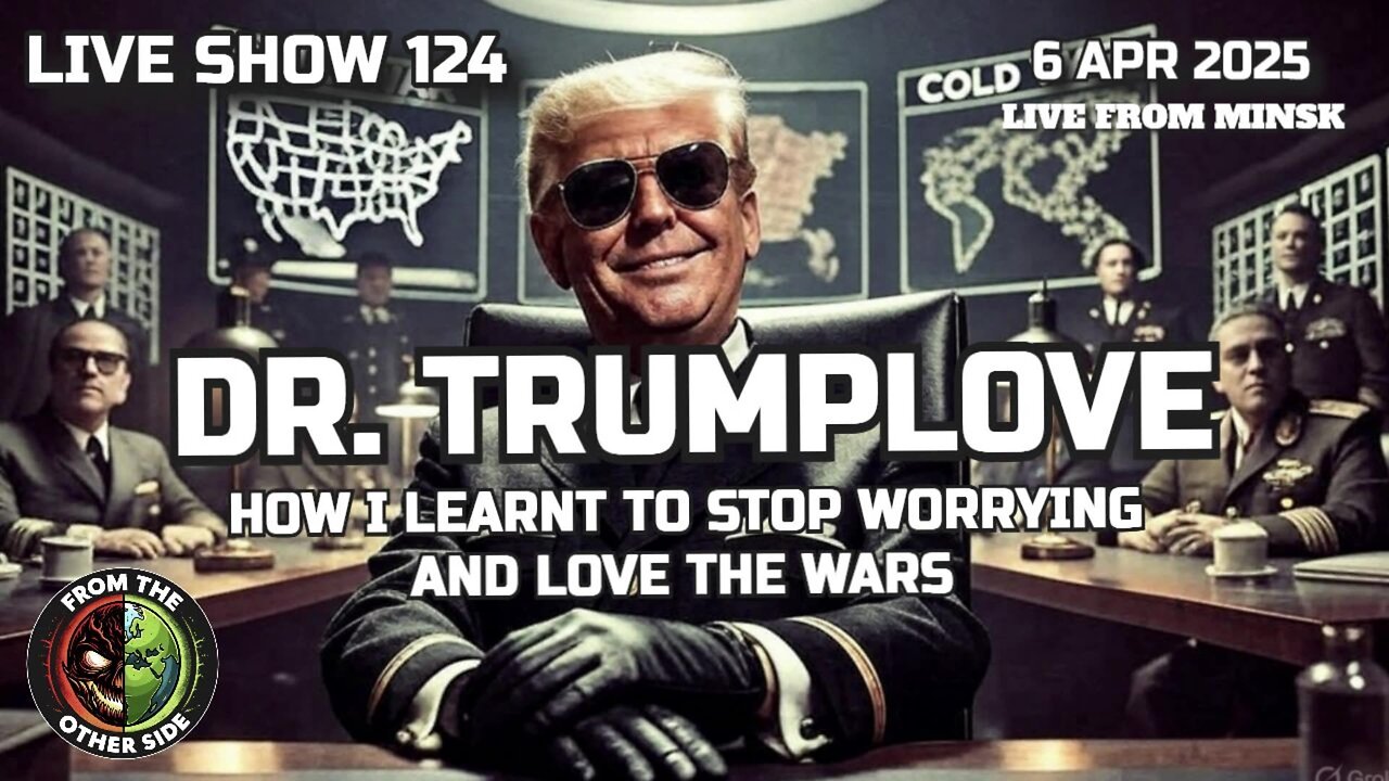 LIVE SHOW 124: DR TRUMPLOVE - HOW I LEARNED TO STOP WORRYING AND LOVE THE WARS