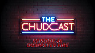 Chudcast 46: Dumpster Fire