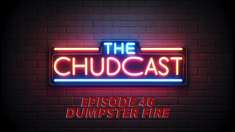 Chudcast 46: Dumpster Fire