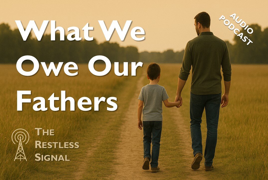 07 What We Owe Our Fathers: A tribute to dads and challenge to a culture that says they don’t matter