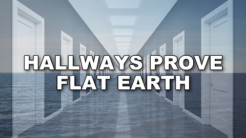 [Mar 19, 2025] Hallways prove FLAT EARTH