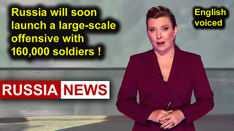 Russia will soon launch a large-scale offensive with 160,000 soldiers!