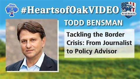 Hearts of Oak: Todd Bensman - Tackling the Border Crisis: From Journalist to Policy Advisor