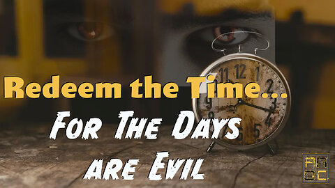 Redeem the Time...for the Days are Evil