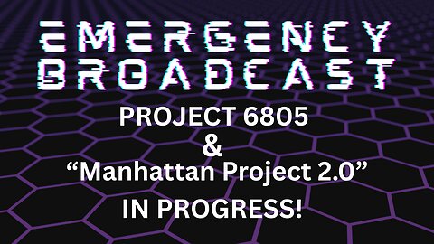 EMERGENCY BROADCAST! Project 6805 & “Manhattan Project 2.0” IN PROGRESS