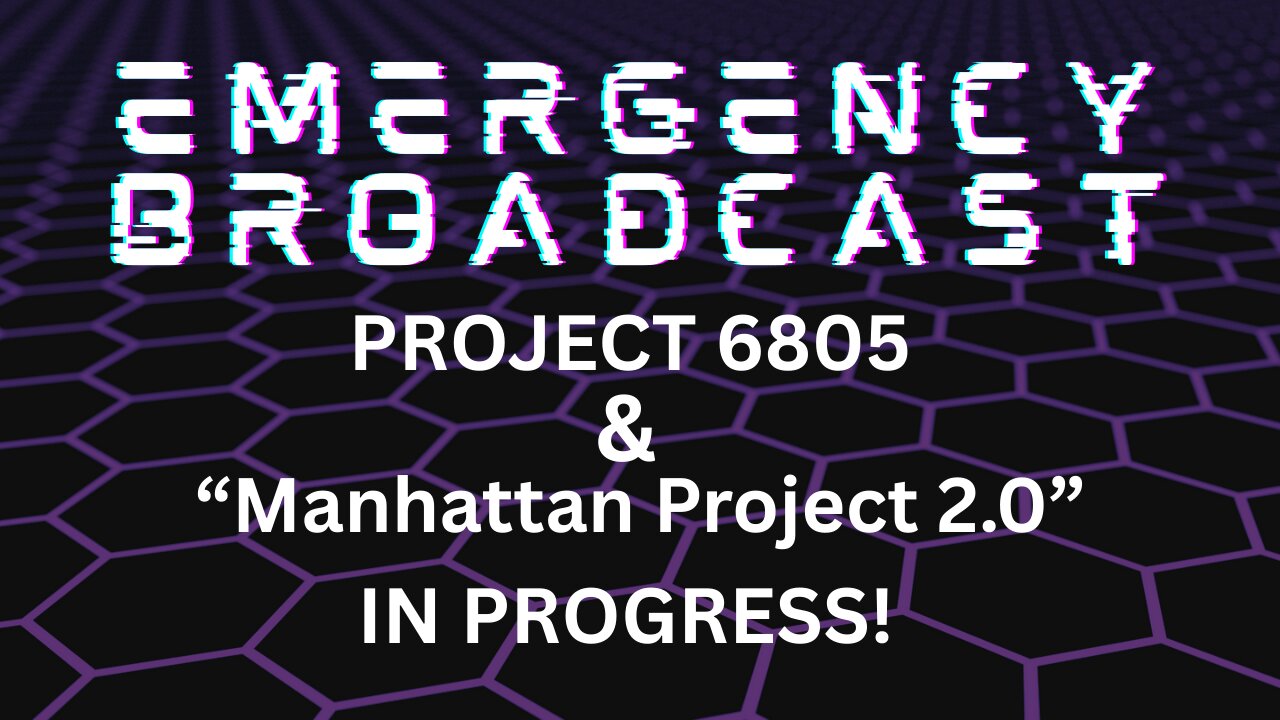 EMERGENCY BROADCAST! Project 6805 & “Manhattan Project 2.0” IN PROGRESS