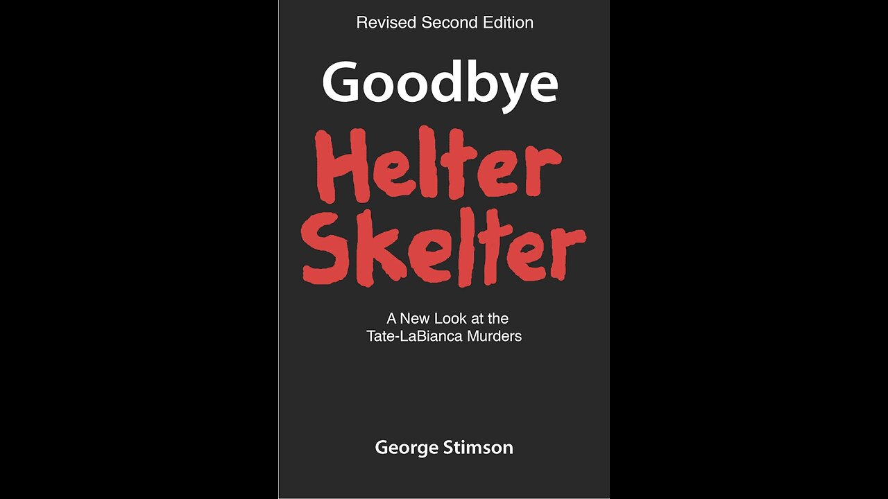 Goodbye Helter Skelter: A New Look at the Tate-Labianca Murders by George Stimson. (2021)