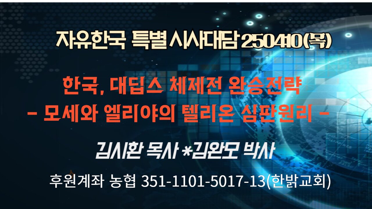 250410 (목) 한국, 대딥스 체제전 완승전략-모세와 엘리야의 텔리온 심판원리 [자유한국 특별 시사대담] 대표 김시환 목사*김완모 박사