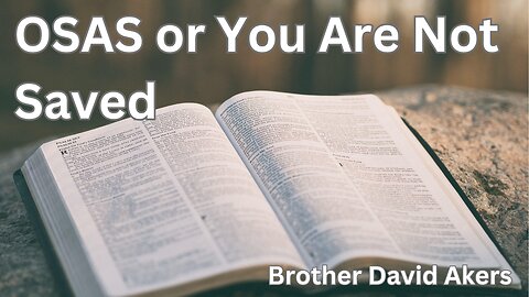 OSAS or You Are Not Saved - Brother David Akers