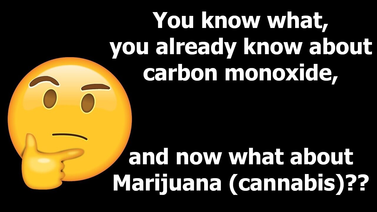 You know what, you already know about carbon monoxide, and now what about Marijuana (cannabis)??