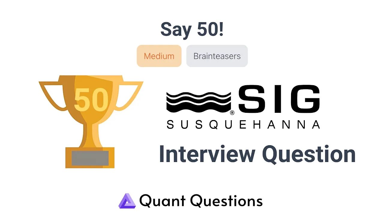 Say 50! - Susquehanna (SIG) Quant Interview Question