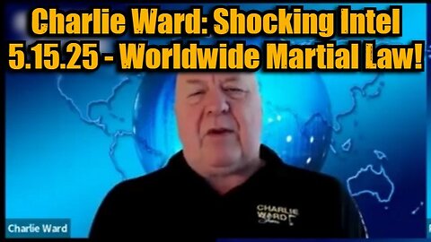 Charlie Ward: Shocking Intel 5.15.25 - Worldwide Martial Law!