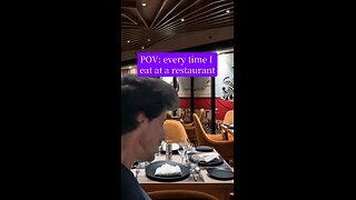 every time I have to eat at a restaurant!