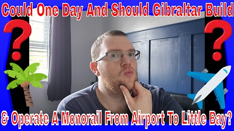 Could One Day And Should Gibraltar Build & Operate A Monorail From Airport To Little Bay?